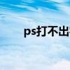 ps打不出字只有横线（ps打不出字）