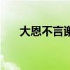 大恩不言谢下半句是啥（大恩不言谢）