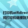 打印机wifidirect模式怎么用（通过WiFi-direct功能用手机将打印机链接到无线网络的操作方法