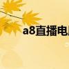 a8直播电脑版下载（a8直播网页版）