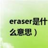 eraser是什么意思翻译成中文（eraser是什么意思）