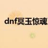 dnf冥玉惊魂刀装备搭配（dnf冥玉惊魂刀）