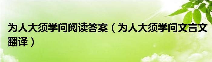 为人大须学问阅读答案（为人大须学问文言文翻译）