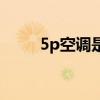 5p空调是单相还是三相（5p空调）