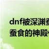 dnf被深渊蚕食的圣殿在哪完成 DNF被深渊蚕食的神殿任务怎么做