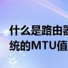 什么是路由器mtu 设置路由器MTU与操作系统的MTU值相同