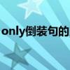 only倒装句的用法例句（only倒装句的用法）