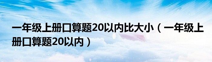 一年级上册口算题20以内比大小（一年级上册口算题20以内）