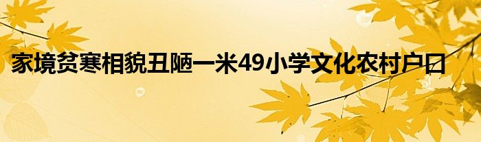 家境贫寒相貌丑陋一米49小学文化农村户口