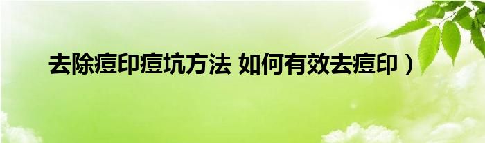 去除痘印痘坑方法 如何有效去痘印）