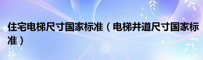 住宅电梯尺寸国家标准（电梯井道尺寸国家标准）