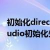 初始化directx运行库失败win10（directx audio初始化失败）