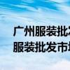 广州服装批发市场具体位置（盘点广州27个服装批发市场）