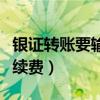 银证转账要输入银行卡密码吗（银证转账要手续费）