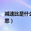 减速比是什么意思 3比100（减速比是什么意思）