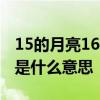 15的月亮16的圆代表什么 十五的月亮十六圆是什么意思