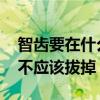 智齿要在什么时候拔掉最为合适 智齿到底应不应该拔掉