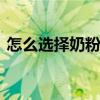 怎么选择奶粉才是正确的 选奶粉的四个必看