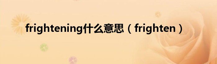 frightening什么意思（frighten）