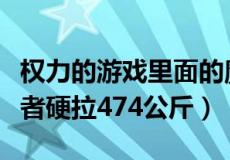 权力的游戏里面的魔山（权力的游戏魔山扮演者硬拉474公斤）