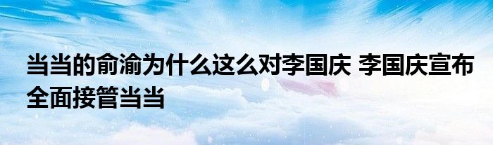 当当的俞渝为什么这么对李国庆 李国庆宣布全面接管当当