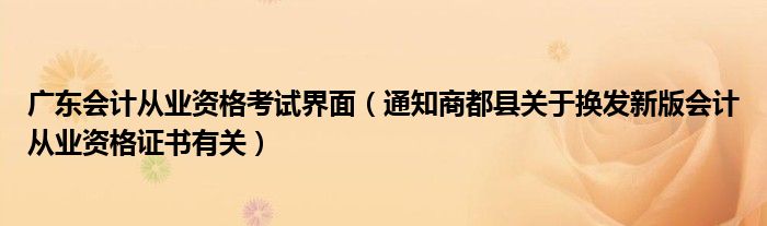 广东会计从业资格考试界面（通知商都县关于换发新版会计从业资格证书有关）