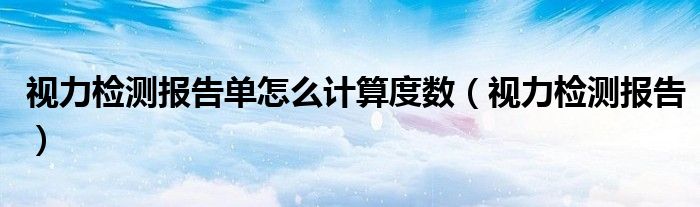 视力检测报告单怎么计算度数（视力检测报告）