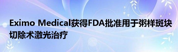 Eximo Medical获得FDA批准用于粥样斑块切除术激光治疗